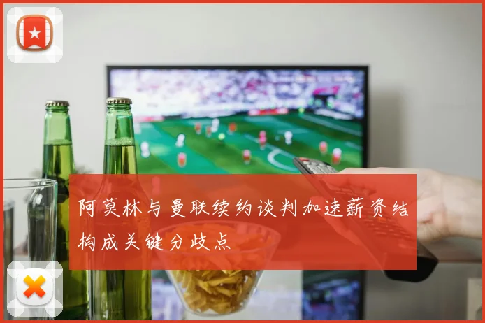 阿莫林与曼联续约谈判加速薪资结构成关键分歧点