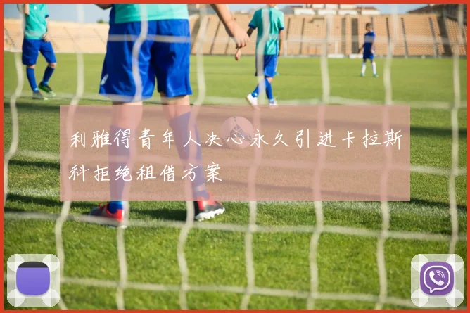 利雅得青年人决心永久引进卡拉斯科拒绝租借方案